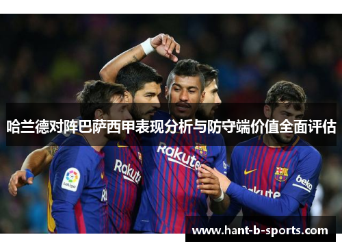 哈兰德对阵巴萨西甲表现分析与防守端价值全面评估
